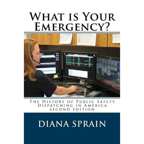 What is Your Emergency?: The History of Public Safety Dispatching in America
