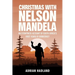 Christmas with Nelson Mandela: An eyewitness account of South Africa's first years of democracy