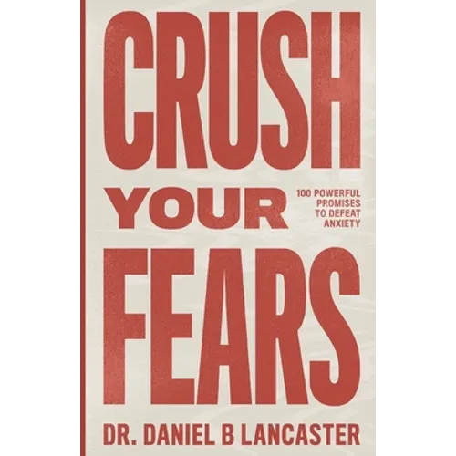 Crush Your Fears: 100 Powerful Promises to Overcome Anxiety