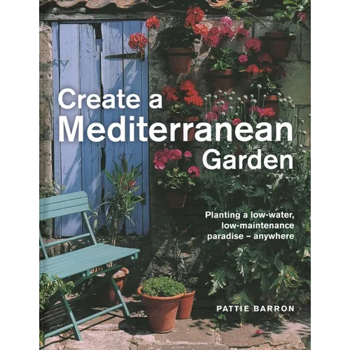 Create a Mediterranean Garden: Planting a Low-Water, Low-Maintenance Paradise - Anywhere