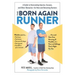 The Born Again Runner: A Guide to Overcoming Excuses, Injuries, and Other Obstacles - For New and Returning Runners