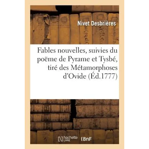 Fables nouvelles, suivies du poëme de Pyrame et Tysbé, tiré du 4e livre des Métamorphoses: d'Ovide et autres pièces fugitives