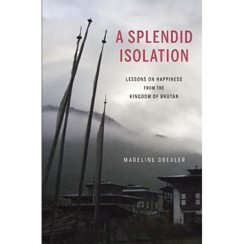 A Splendid Isolation: Lessons on Happiness from the Kingdom of Bhutan