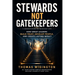 Stewards Not Gatekeepers: How Great Leaders Build Trust, Develop People, and Create Lasting Impact