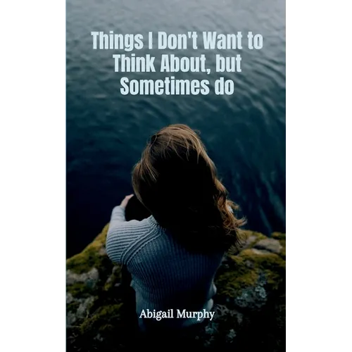 Things I Don't Want to Think About, but Sometimes do