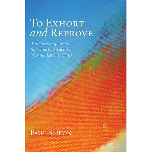 To Exhort and Reprove: Audience Response to the Chiastic Structures of Paul's Letter to Titus