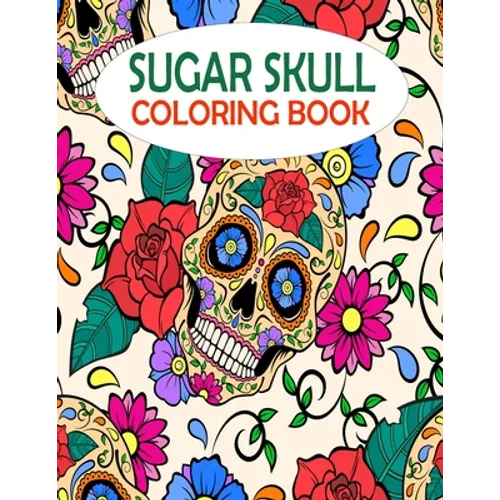 Sugar Skull Coloring Book: 50 gorgeous and amazing skull pattern for adults relaxation. A book with most fun and creative thing