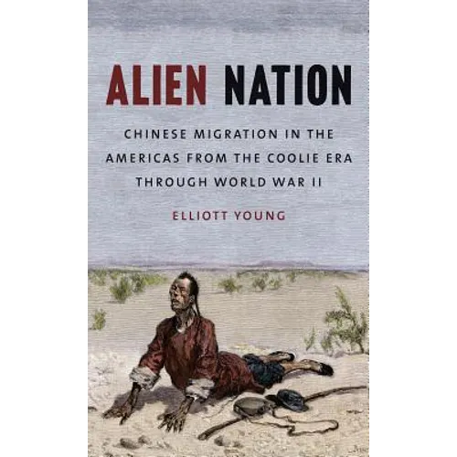 Alien Nation: Chinese Migration in the Americas from the Coolie Era Through World War II