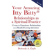 Your Amazing Itty Bitty(R) Relationships As A Spiritual Practice: 15 ways to Experience Relationships as a Heartfelt Loving Adventure