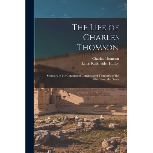 The Life of Charles Thomson: Secretary of the Continental Congress and Translator of the Bible From the Greek - Paperback