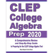 CLEP College Algebra Prep 2020: A Comprehensive Review and Step-By-Step Guide to Preparing for the CLEP College Algebra Test