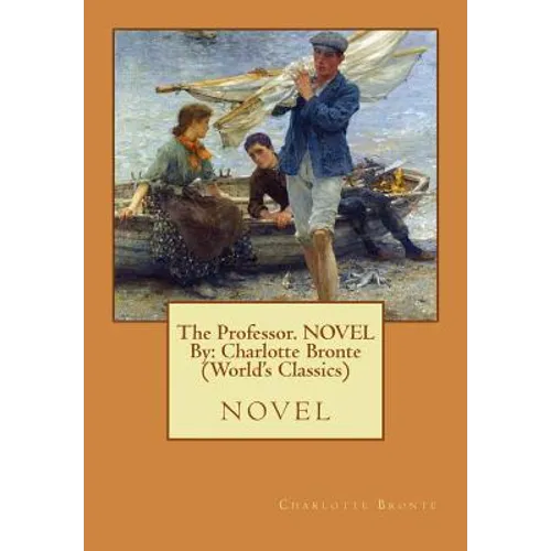 The Professor. NOVEL By: Charlotte Bronte (World's Classics): novel