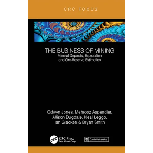 The Business of Mining: Mineral Deposits, Exploration and Ore-Reserve Estimation (Volume 3)