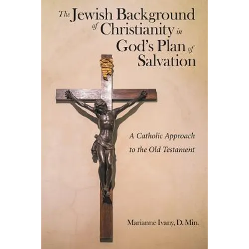 The Jewish Background of Christianity in God's Plan of Salvation: A Catholic Approach to the Old Testament