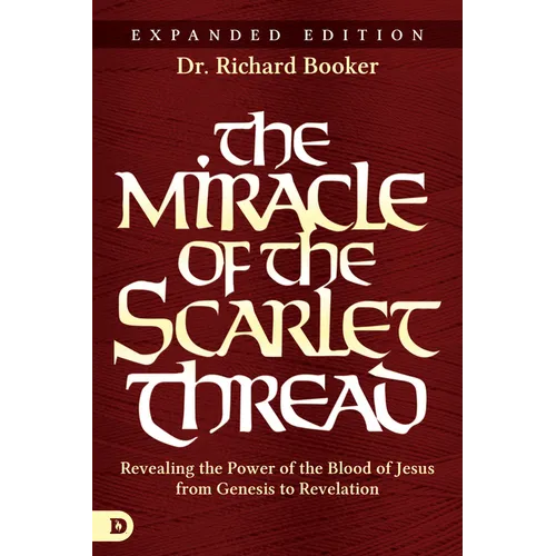 The Miracle of the Scarlet Thread Expanded Edition: Revealing the Power of the Blood of Jesus from Genesis to Revelation