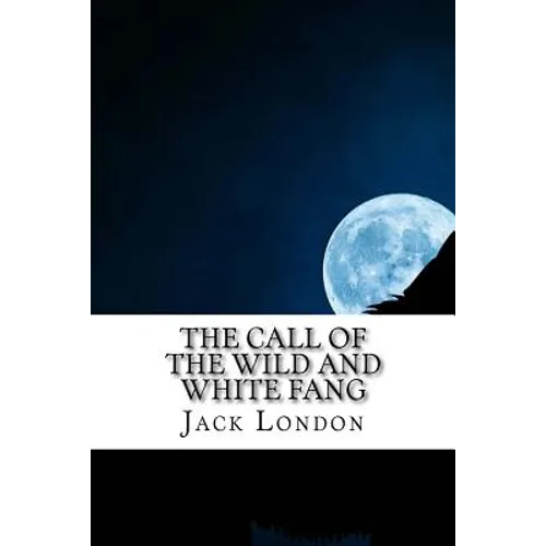 The Call of the Wild and White Fang: Jack London Combo