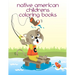 Native American Childrens Coloring Books: Coloring Pages with Funny, Easy Learning and Relax Pictures for Animal Lovers