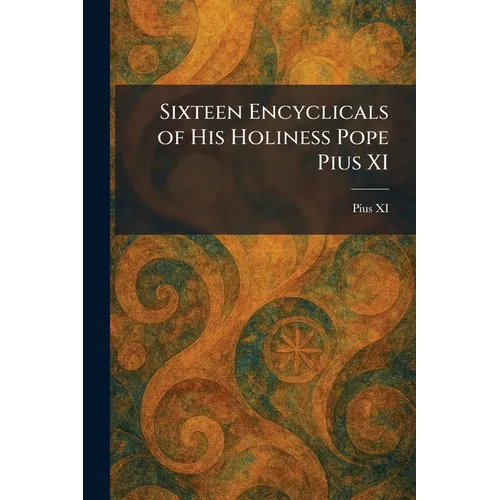 Sixteen Encyclicals of His Holiness Pope Pius XI