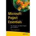 Microsoft Project Essentials: Plan, Manage, and Deliver Projects with Confidence