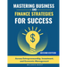 Mastering Business and Finance Strategies for Success: Across Entrepreneurship, Investment, and Economic Management