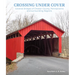 Crossing Under Cover: Covered Bridges of Chester County, Pennsylvania, and Surrounding Regions