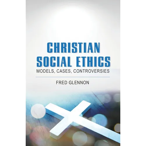 Christian Social Ethics: Models, Cases, Controversies