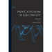 New Catechism of Electricity; a Practical Treatise