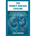 The Kidney Disease Lifeline: Empowering Your Journey Through Understanding, Treatment, and Holistic Care for Improved Health and Quality of Life