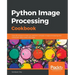 Python Image Processing Cookbook: Over 60 recipes to help you perform complex image processing and computer vision tasks with ease