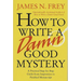 How to Write a Damn Good Mystery: A Practical Step-By-Step Guide from Inspiration to Finished Manuscript