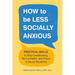How to Be Less Socially Anxious: Practical Skills to Stop Overthinking, Be Confident, and Thrive in Social Situations