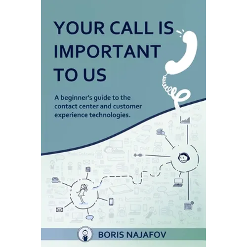 Your Call is Important to Us: a beginner's guide to the contact center and customer experience technologies