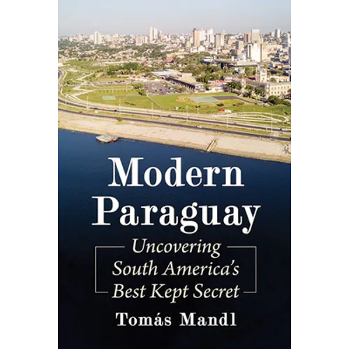 Modern Paraguay: Uncovering South America's Best Kept Secret