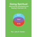 Going Spiritual: Discovering, Developing and Healing a Spiritual Life