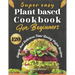 Super easy plant based cookbook for beginners: 120 simple and delicious Time-Saving vegan recipes