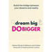 Dream Big Do Bigger: Build the Bridge Between Your Dreams and Reality