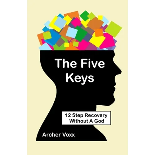 The Five Keys: 12 Step Recovery Without A God