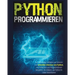 Python Programmieren: Der vollständige Leitfaden zum sicheren und schnellen Erlernen von Python, Mit Praktischen und Fortgeschrittenen Beispielen, die