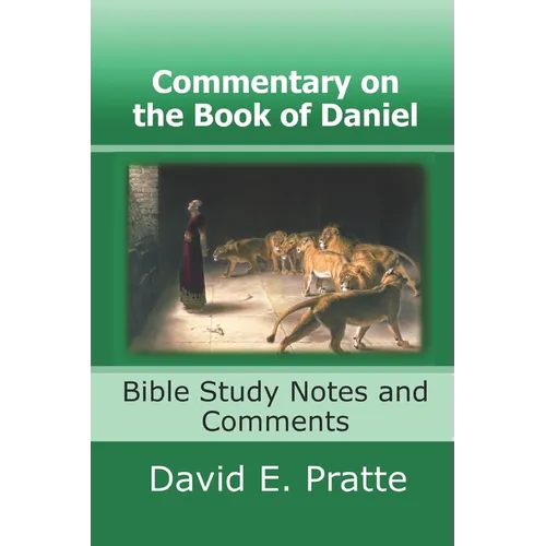 Commentary on the Book of Daniel: Bible Study Notes and Comments