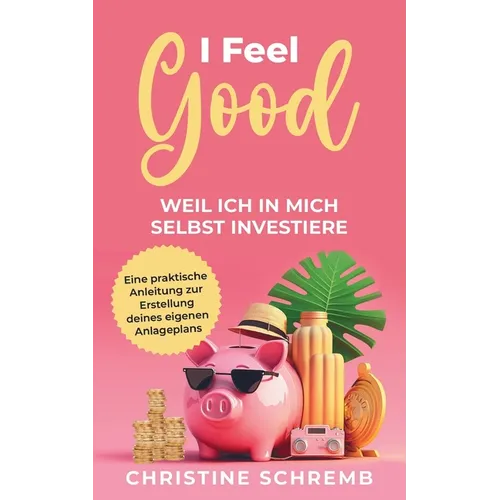 I feel good, weil ich in mich selbst investiere: Eine praktische Anleitung zur Erstellung deines eigenen Anlagenplans