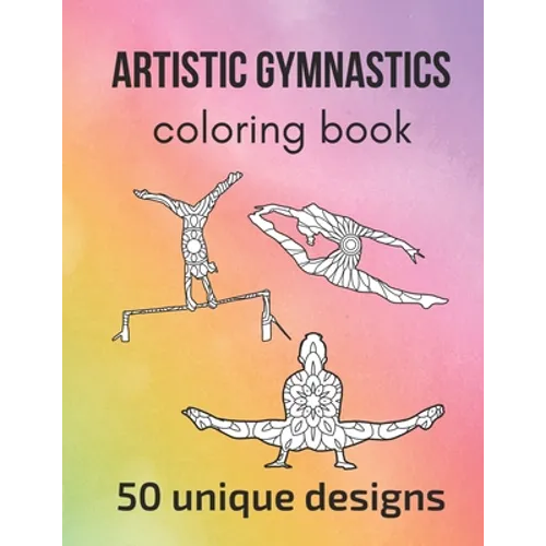 Artistic Gymnastics Coloring Book: 50 unique designs - teen and adult coloring pages with artistic gymnasts' silhouettes, mandala flowers, patterns...