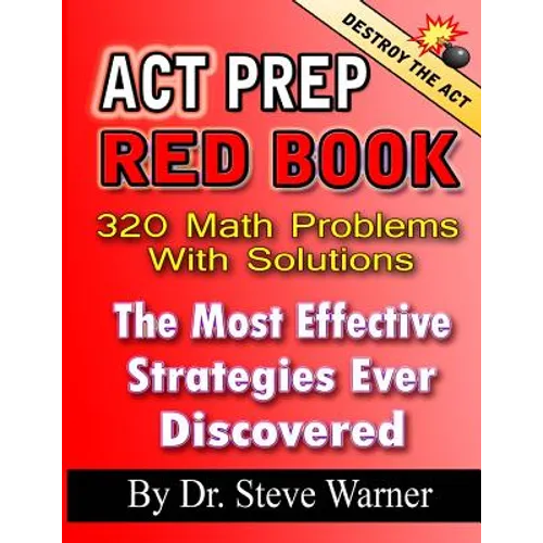 ACT Prep Red Book - 320 Math Problems With Solutions: The Most Effective Strategies Ever Discovered