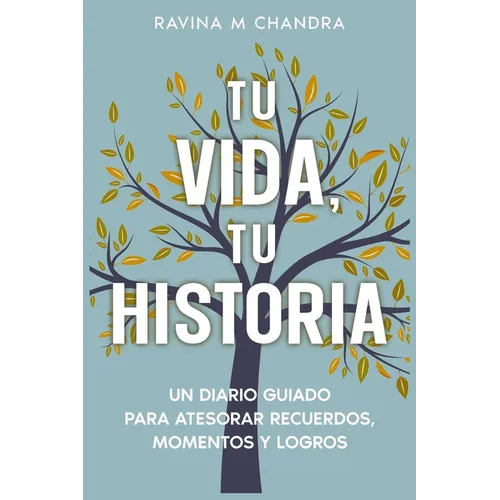 Tu Vida, Tu Historia: Un Diario Guiado Para Atesorar Recuerdos, Momentos y Logros - preguntas personalizadas e indicaciones reflexivas para compartir