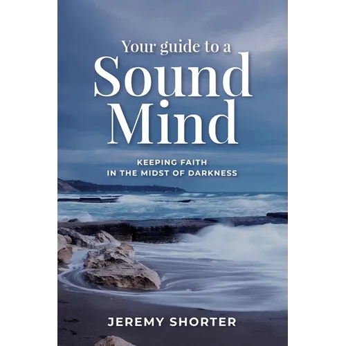 Your Guide To A Sound Mind: Keeping Faith In The Midst Of Darkness