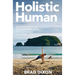 Holistic Human: Enhancing Habits for Expansive Wellness: Thriving Humans on a Healthy Planet