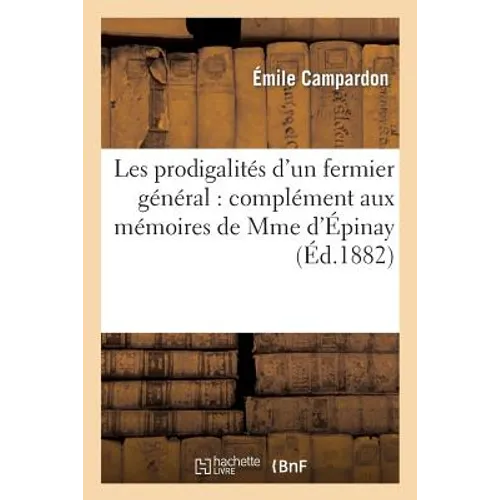 Les Prodigalités d'Un Fermier Général: Complément Aux Mémoires de Mme d'Épinay