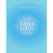 The Water Birth Book: The Ideal Companion to Hypnobirthing and Active Birth