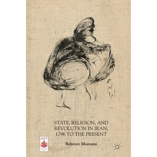 State, Religion, and Revolution in Iran, 1796 to the Present