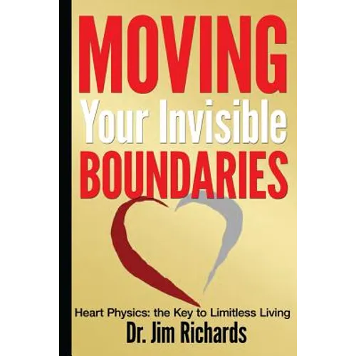 Moving Your Invisible Boundaries: Heart Physics: The Key to Limitless Living