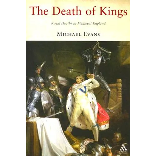 The Death of Kings: Royal Deaths in Medieval England